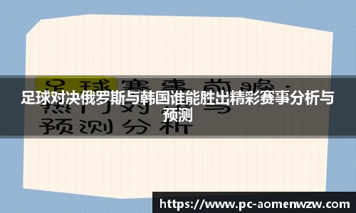 足球对决俄罗斯与韩国谁能胜出精彩赛事分析与预测