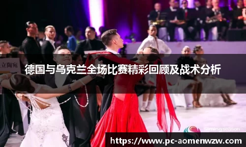 德国与乌克兰全场比赛精彩回顾及战术分析