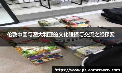 伦敦中国与澳大利亚的文化碰撞与交流之旅探索
